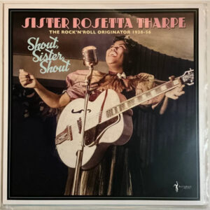Vinil Sister Rosetta Tharpe - Shout, Sister, Shout: The Rock’n’Roll Originator 1938-56